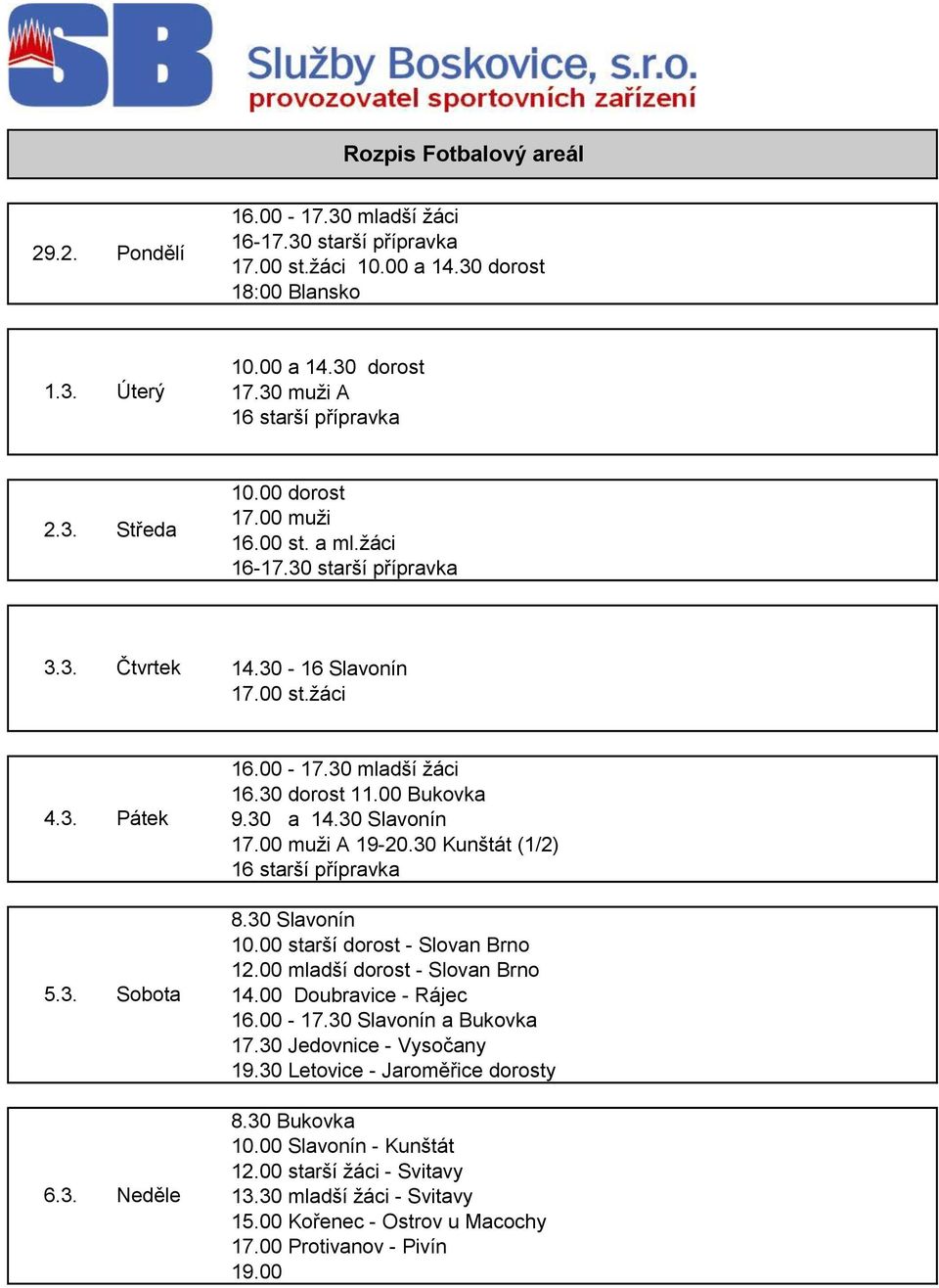 00 mladší dorost - Slovan Brno 14.00 Doubravice - Rájec 16.00-17.30 Slavonín a Bukovka 17.30 Jedovnice - Vysočany 19.