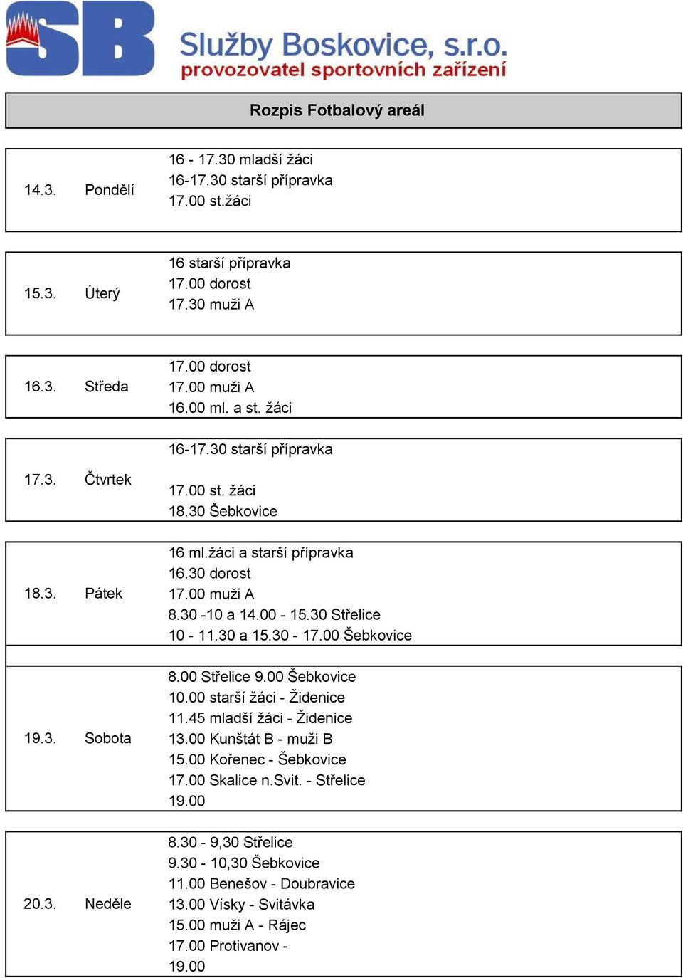 00 starší žáci - Židenice 11.45 mladší žáci - Židenice 13.00 Kunštát B - muži B 15.00 Kořenec - Šebkovice 17.00 Skalice n.svit.