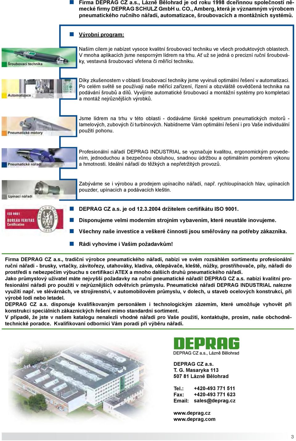 Výrobní program: Naším cílem je nabízet vysoce kvalitní šroubovací techniku ve všech produktových oblastech. V mnoha aplikacích jsme nesporným lídrem na trhu.