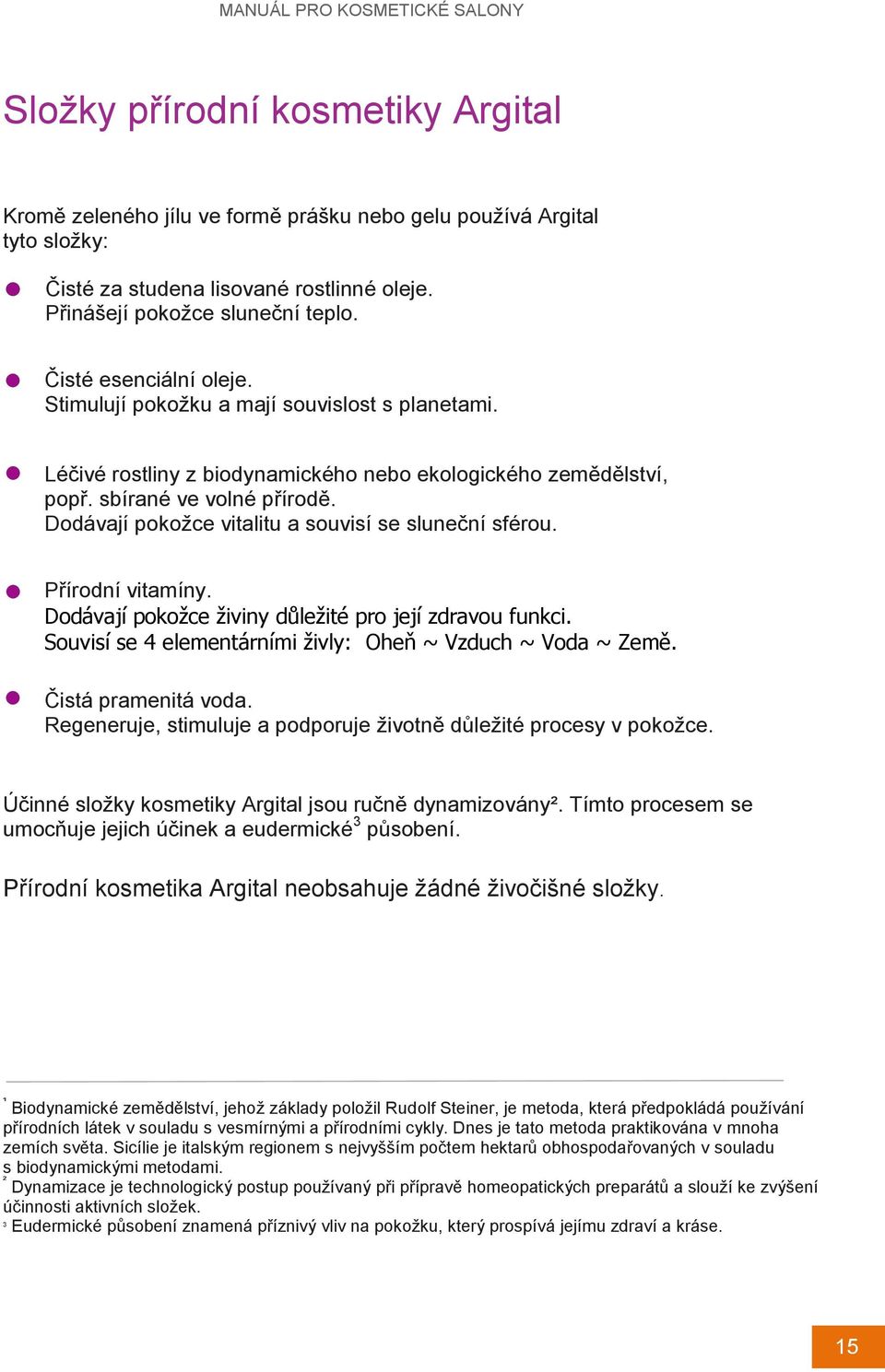 sbírané ve volné přírodě. Dodávají pokožce vitalitu a souvisí se sluneční sférou. Přírodní vitamíny. Dodávají pokožce živiny důležité pro její zdravou funkci.