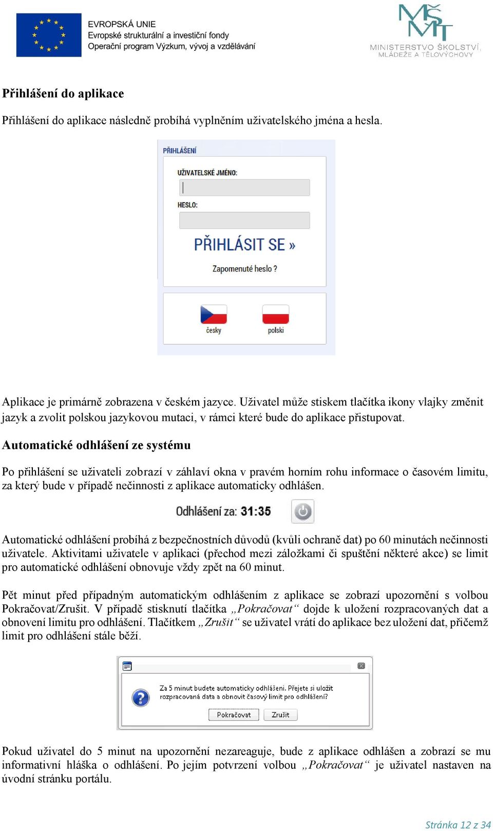 Automatické odhlášení ze systému Po přihlášení se uživateli zobrazí v záhlaví okna v pravém horním rohu informace o časovém limitu, za který bude v případě nečinnosti z aplikace automaticky odhlášen.