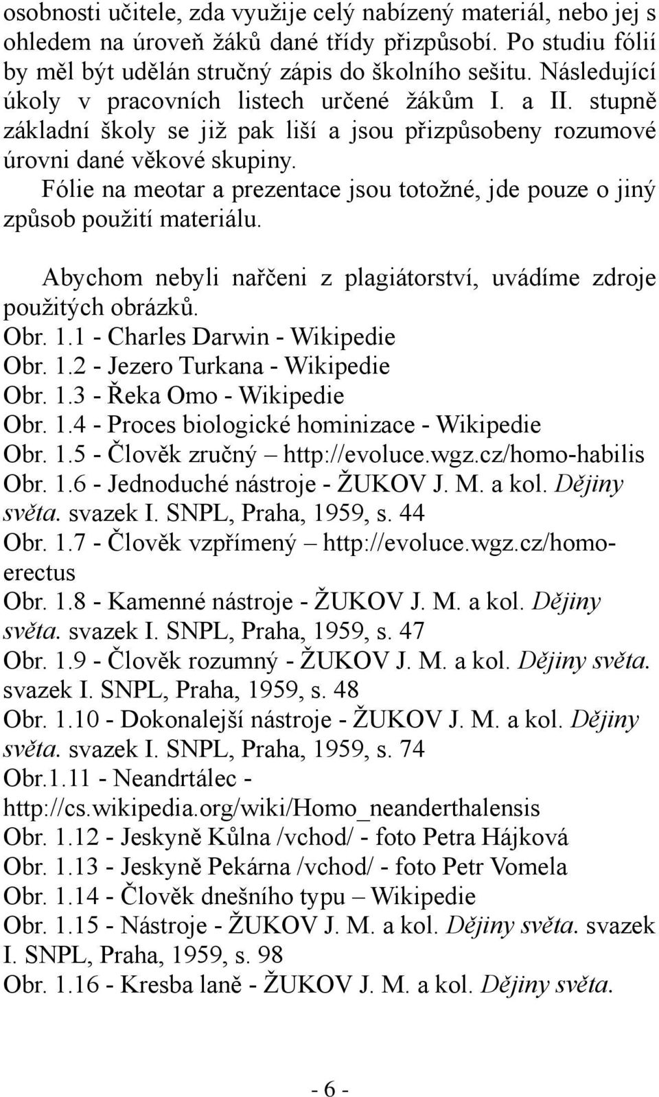 Fólie na meotar a prezentace jsou totožné, jde pouze o jiný způsob použití materiálu. Abychom nebyli nařčeni z plagiátorství, uvádíme zdroje použitých obrázků. Obr. 1.