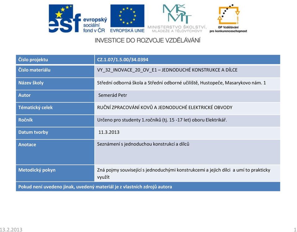 1 Autor Tématický celek Ročník Semerád Petr RUČNÍ ZPRACOVÁNÍ KOVŮ A JEDNODUCHÉ ELEKTRICKÉ OBVODY Určeno pro studenty 1.ročníků (tj.