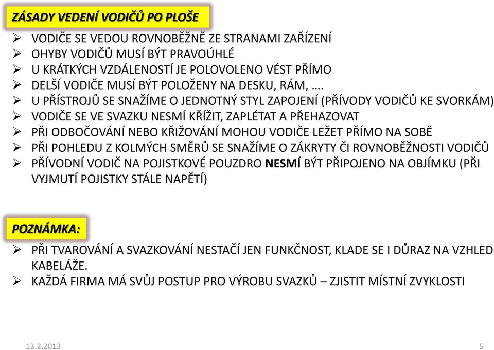 U PŘÍSTROJŮ SE SNAŽÍME O JEDNOTNÝ STYL ZAPOJENÍ (PŘÍVODY VODIČŮ KE SVORKÁM) VODIČE SE VE SVAZKU NESMÍ KŘÍŽIT, ZAPLÉTAT A PŘEHAZOVAT PŘI ODBOČOVÁNÍ NEBO KŘIŽOVÁNÍ MOHOU VODIČE LEŽET PŘÍMO