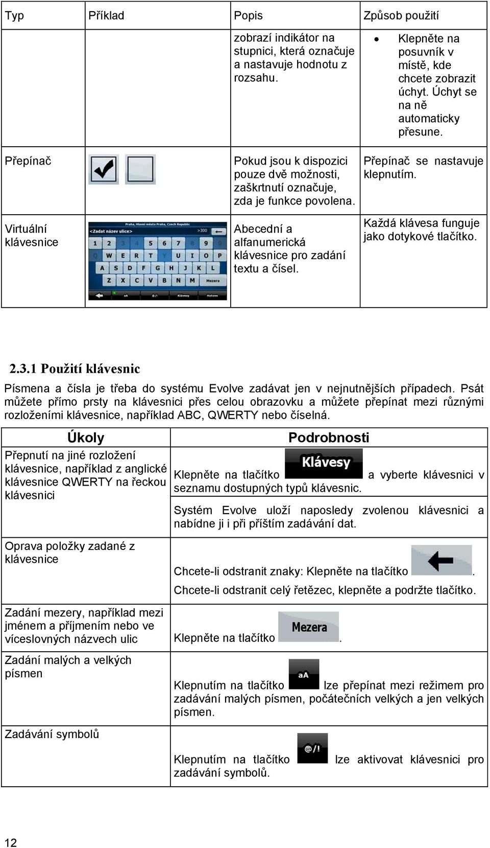 Přepínač se nastavuje klepnutím. Každá klávesa funguje jako dotykové tlačítko. 2.3.1 Použití klávesnic Písmena a čísla je třeba do systému Evolve zadávat jen v nejnutnějších případech.