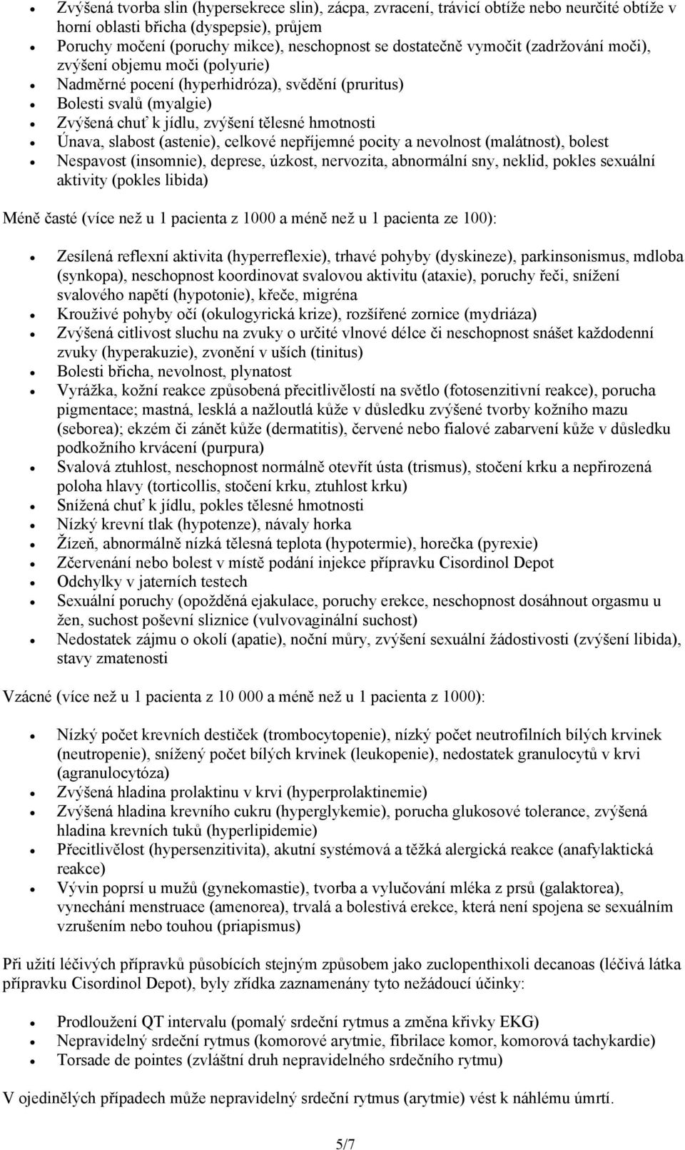 (astenie), celkové nepříjemné pocity a nevolnost (malátnost), bolest Nespavost (insomnie), deprese, úzkost, nervozita, abnormální sny, neklid, pokles sexuální aktivity (pokles libida) Méně časté