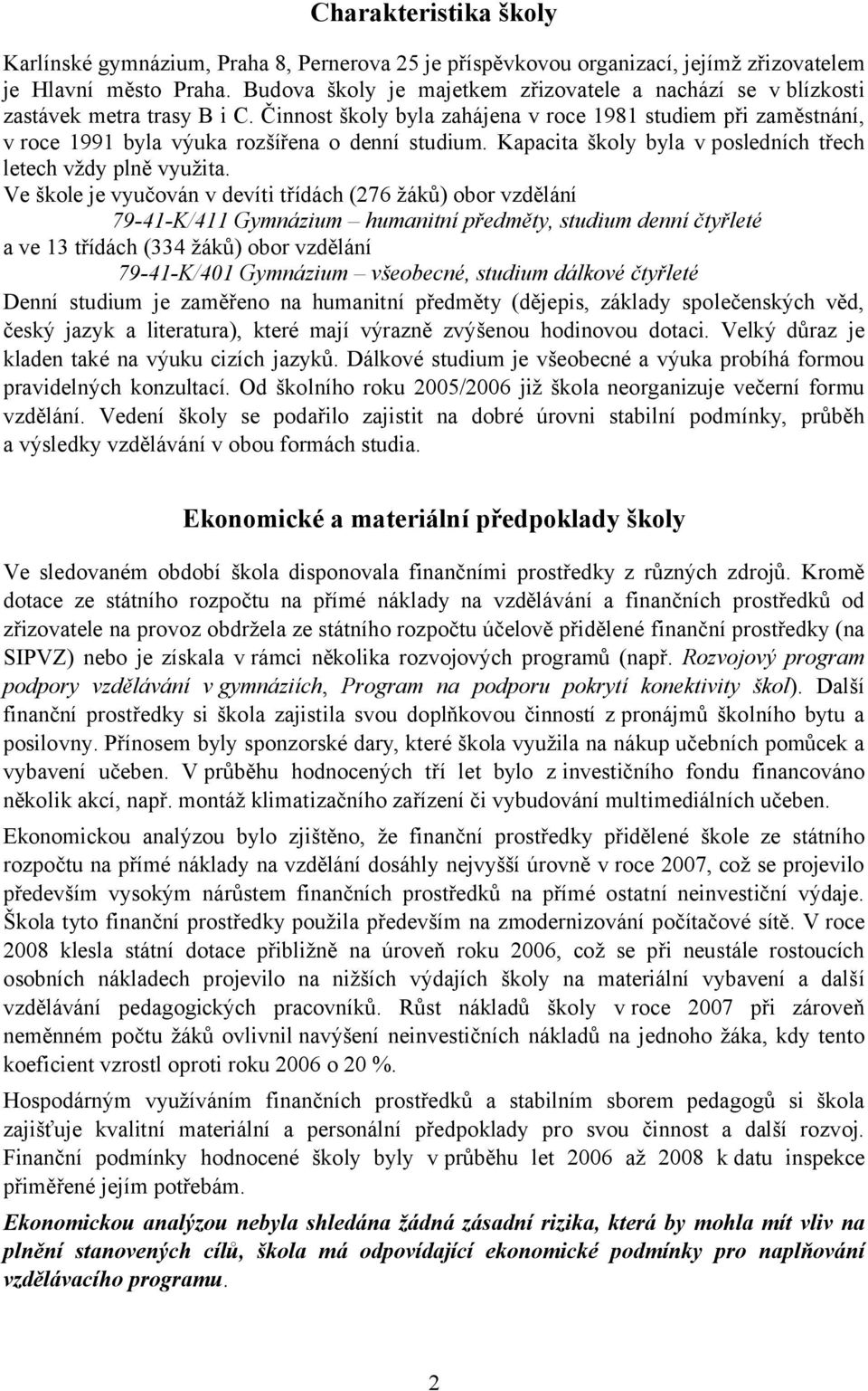 Činnost školy byla zahájena v roce 1981 studiem při zaměstnání, v roce 1991 byla výuka rozšířena o denní studium. Kapacita školy byla v posledních třech letech vždy plně využita.