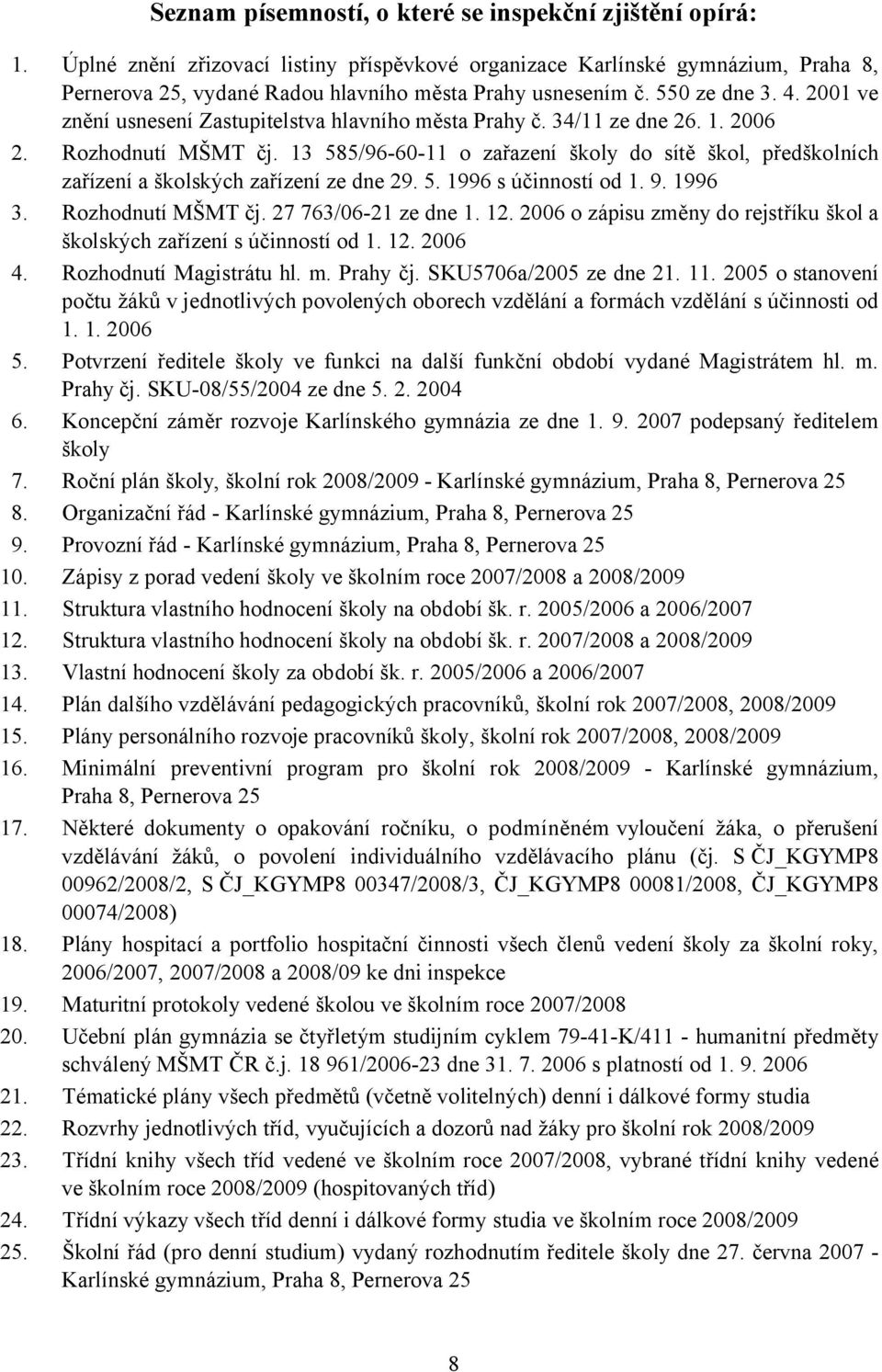 2001 ve znění usnesení Zastupitelstva hlavního města Prahy č. 34/11 ze dne 26. 1. 2006 2. Rozhodnutí MŠMT čj.