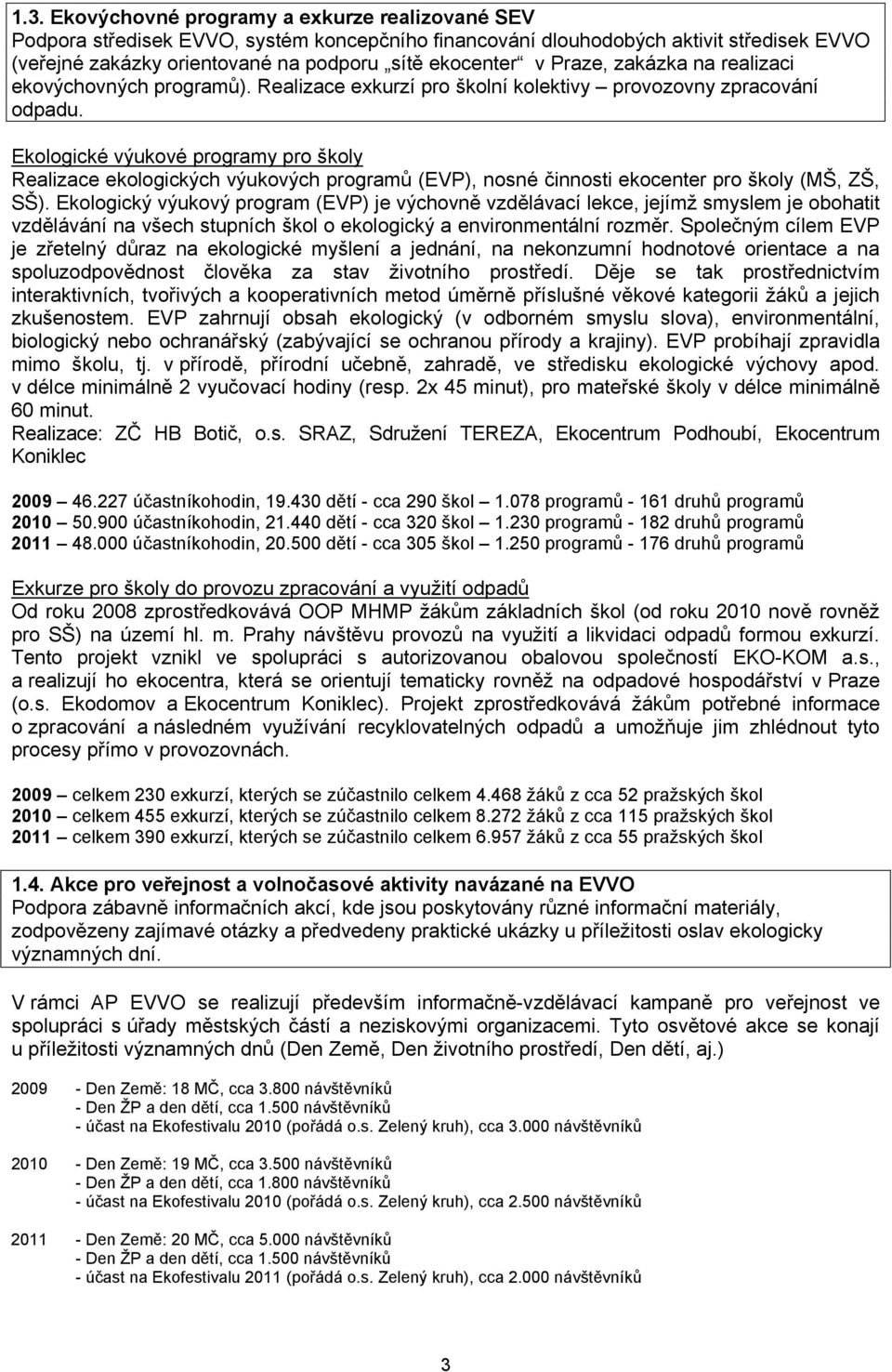 Ekologické výukové programy pro školy Realizace ekologických výukových programů (EVP), nosné činnosti ekocenter pro školy (MŠ, ZŠ, SŠ).