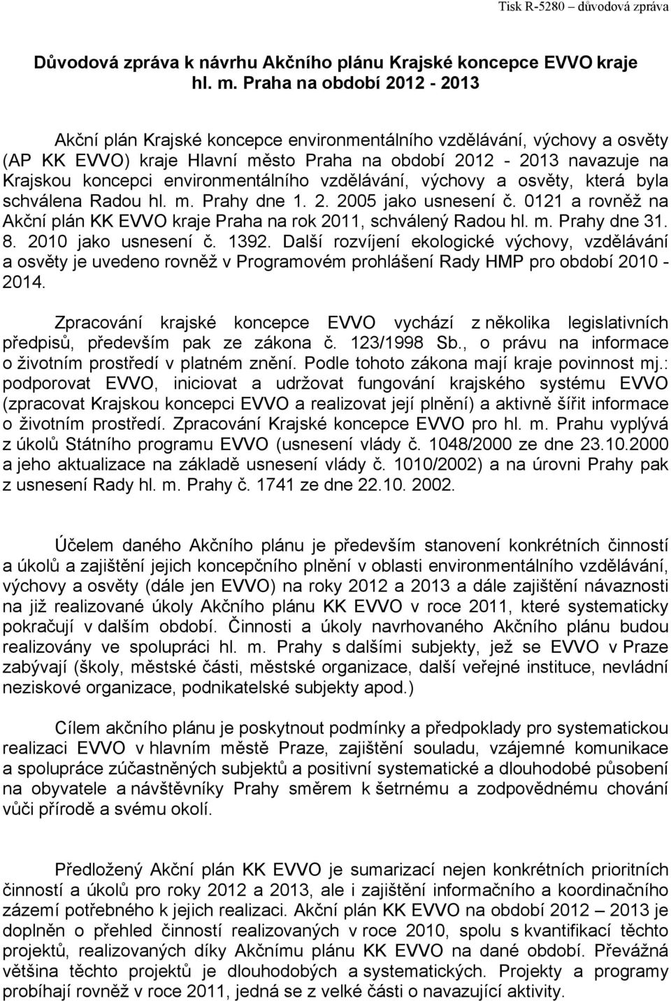 environmentálního vzdělávání, výchovy a osvěty, která byla schválena Radou hl. m. Prahy dne 1. 2. 2005 jako usnesení č. 0121 a rovněž na Akční plán KK EVVO kraje Praha na rok 2011, schválený Radou hl.