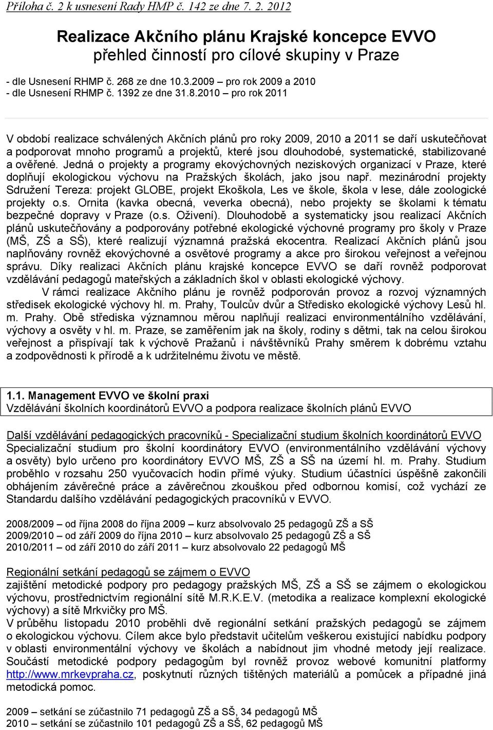 2010 pro rok 2011 V období realizace schválených Akčních plánů pro roky 2009, 2010 a 2011 se daří uskutečňovat a podporovat mnoho programů a projektů, které jsou dlouhodobé, systematické,