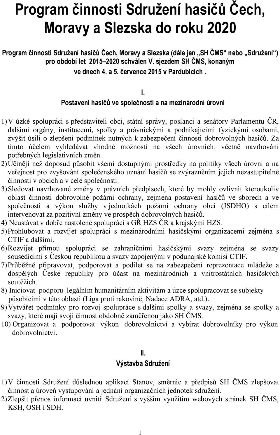 Postavení hasičů ve společnosti a na mezinárodní úrovni 1) V úzké spolupráci s představiteli obcí, státní správy, poslanci a senátory Parlamentu ČR, dalšími orgány, institucemi, spolky a právnickými