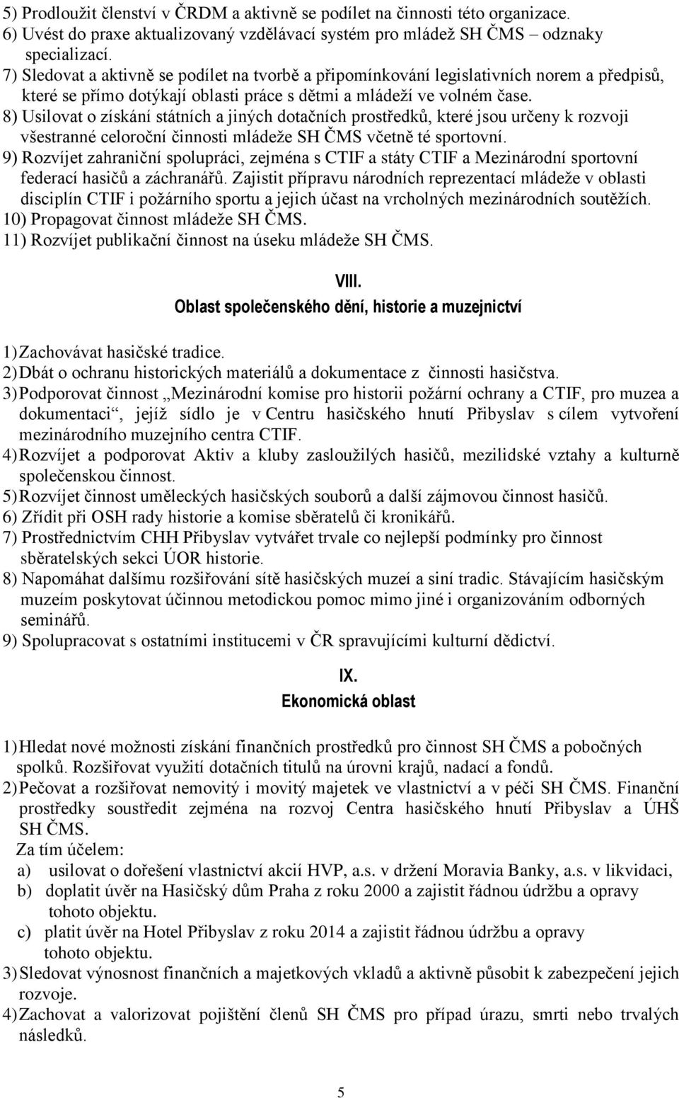 8) Usilovat o získání státních a jiných dotačních prostředků, které jsou určeny k rozvoji všestranné celoroční činnosti mládeže SH ČMS včetně té sportovní.