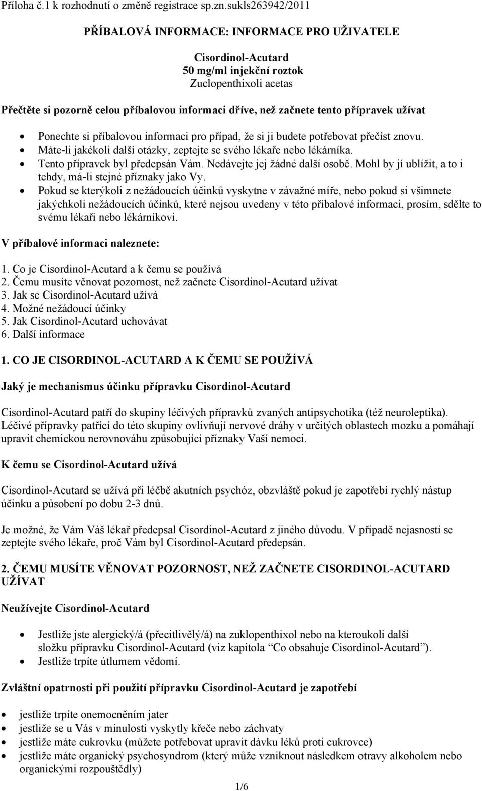 tento přípravek užívat Ponechte si příbalovou informaci pro případ, že si ji budete potřebovat přečíst znovu. Máte-li jakékoli další otázky, zeptejte se svého lékaře nebo lékárníka.