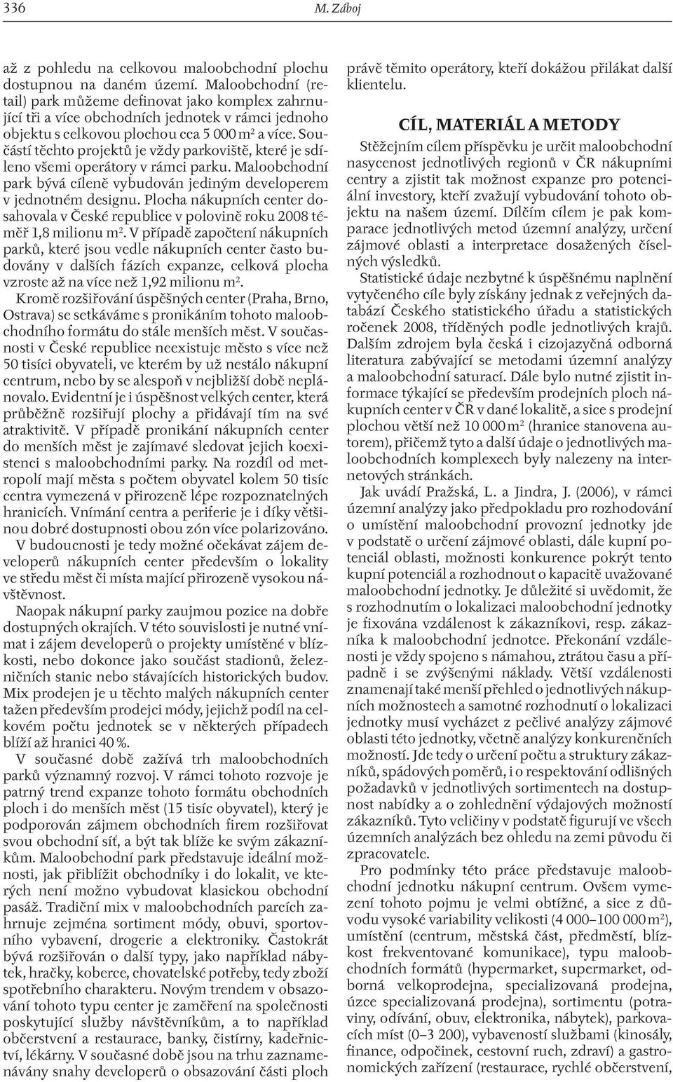 Součástí těchto projektů je vždy parkoviště, které je sdíleno všemi operátory v rámci parku. Maloobchodní park bývá cíleně vybudován jediným developerem v jednotném designu.