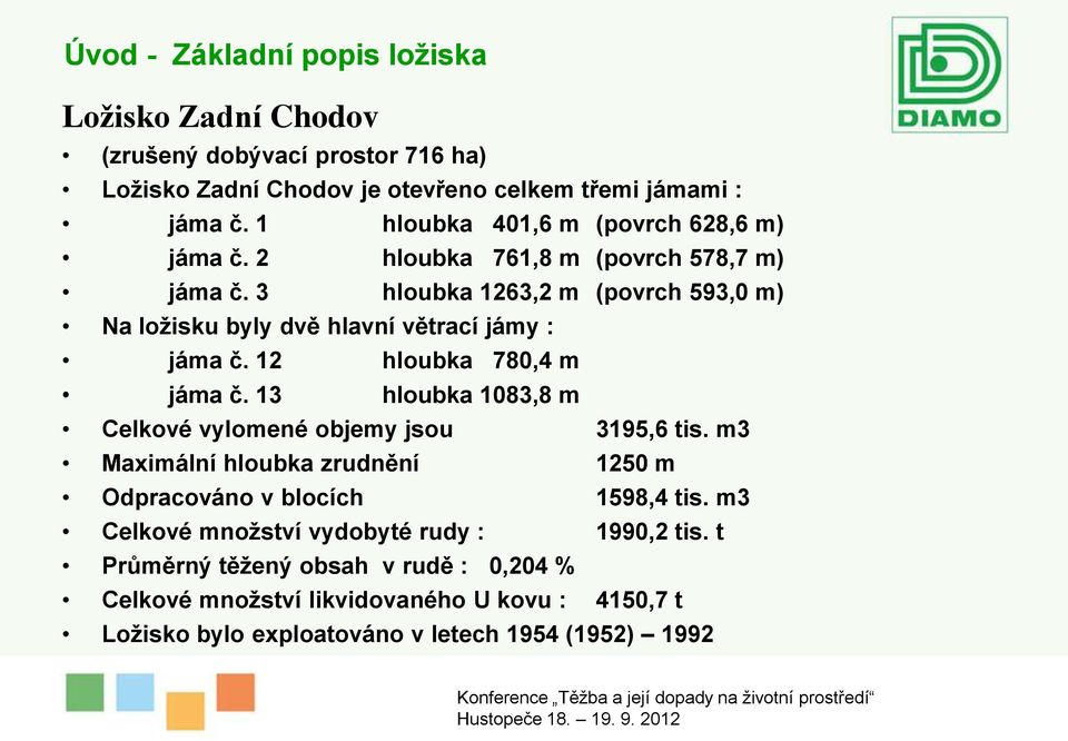 3 hloubka 1263,2 m (povrch 593, m) Na ložisku byly dvě hlavní větrací jámy : jáma č. 12 hloubka 78,4 m jáma č.