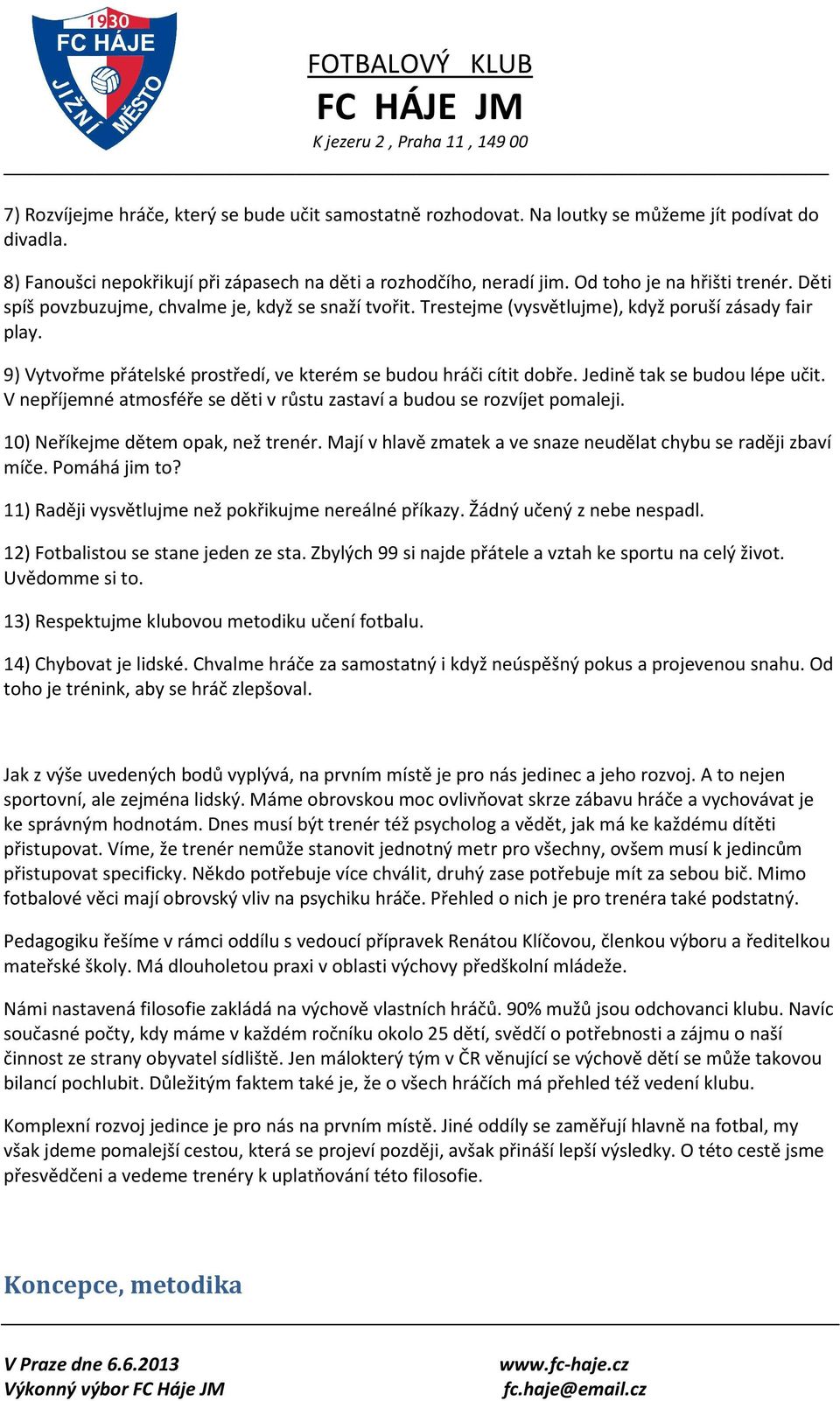 9) Vytvořme přátelské prostředí, ve kterém se budou hráči cítit dobře. Jedině tak se budou lépe učit. V nepříjemné atmosféře se děti v růstu zastaví a budou se rozvíjet pomaleji.