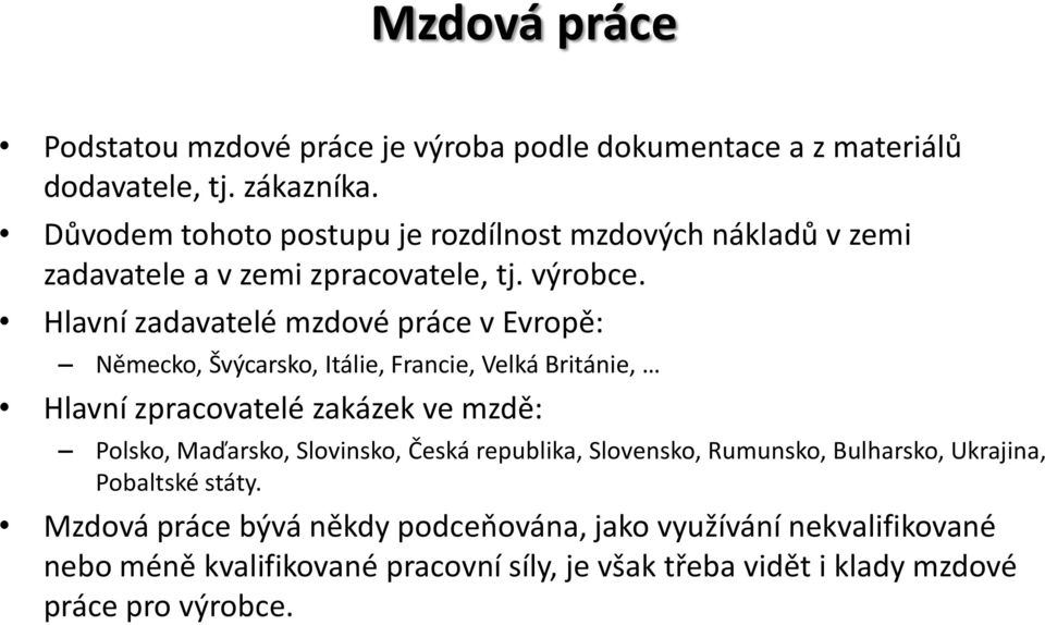 Hlavní zadavatelé mzdové práce v Evropě: Německo, Švýcarsko, Itálie, Francie, Velká Británie, Hlavní zpracovatelé zakázek ve mzdě: Polsko, Maďarsko,