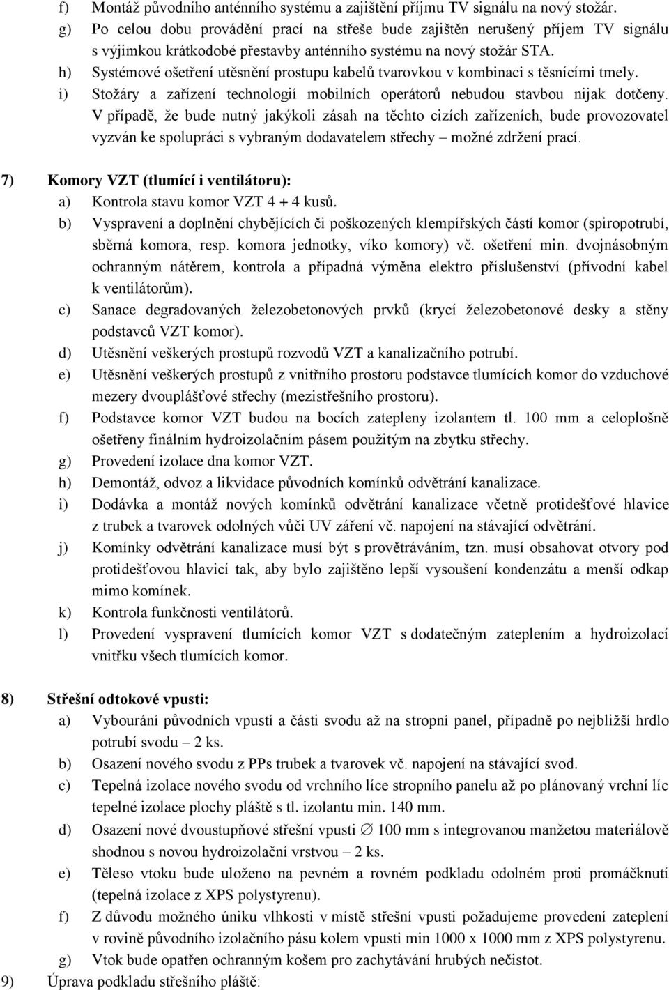 h) Systémové ošetření utěsnění prostupu kabelů tvarovkou v kombinaci s těsnícími tmely. i) Stožáry a zařízení technologií mobilních operátorů nebudou stavbou nijak dotčeny.