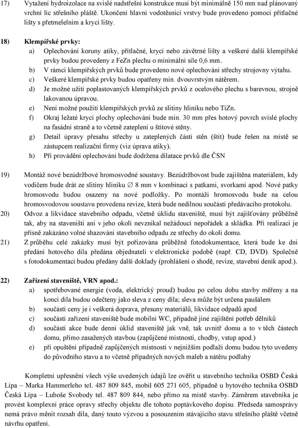 18) Klempířské prvky: a) Oplechování koruny atiky, přítlačné, krycí nebo závětrné lišty a veškeré další klempířské prvky budou provedeny z FeZn plechu o minimální síle 0,6 mm.