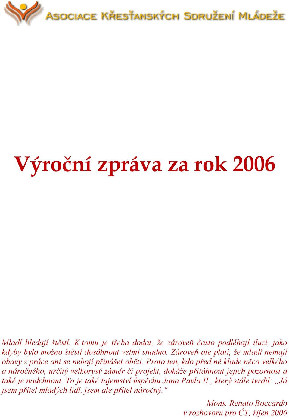 Zároveň ale platí, že mladí nemají obavy z práce ani se nebojí přinášet oběti.