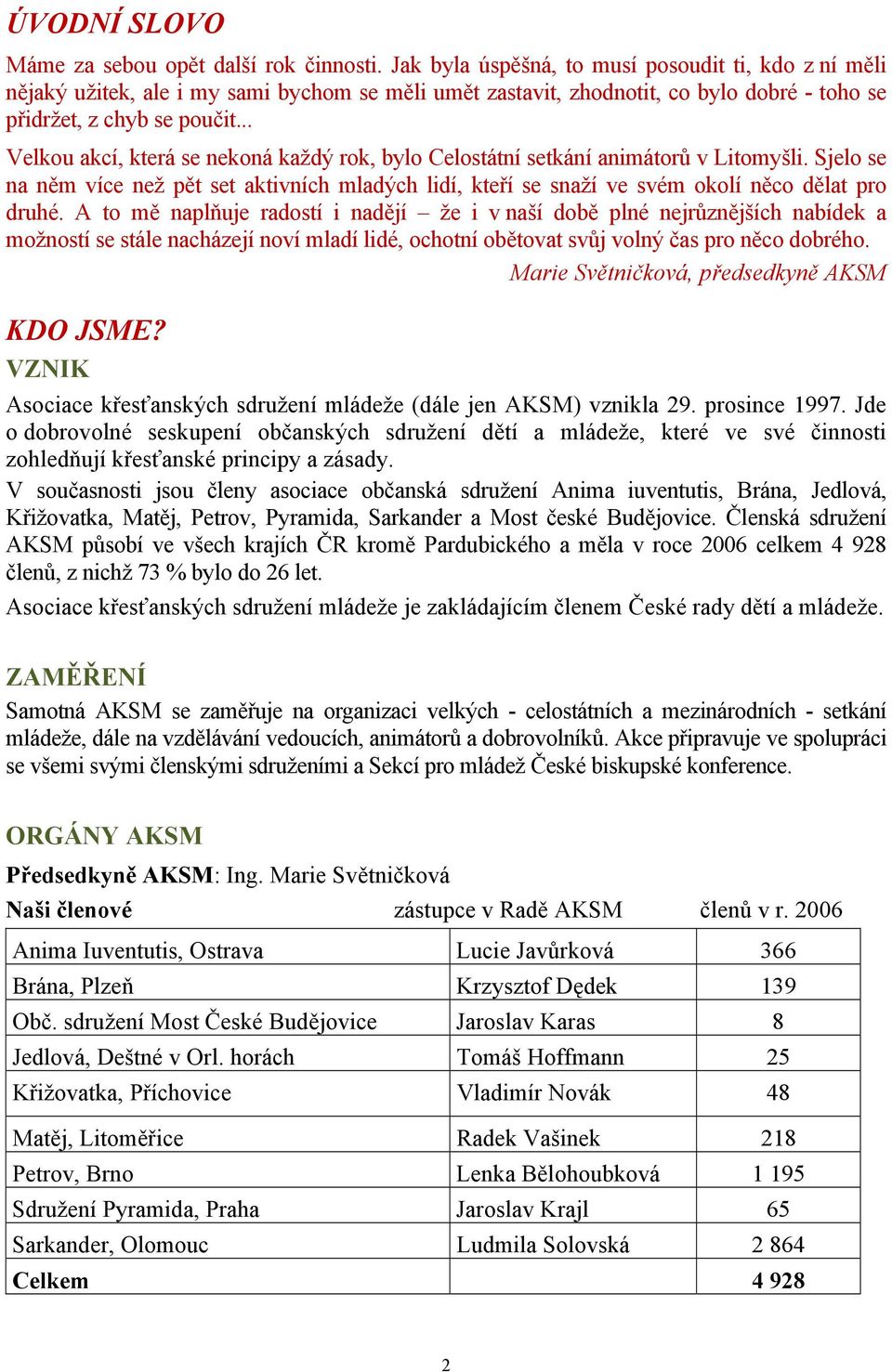 .. Velkou akcí, která se nekoná každý rok, bylo Celostátní setkání animátorů v Litomyšli. Sjelo se na něm více než pět set aktivních mladých lidí, kteří se snaží ve svém okolí něco dělat pro druhé.