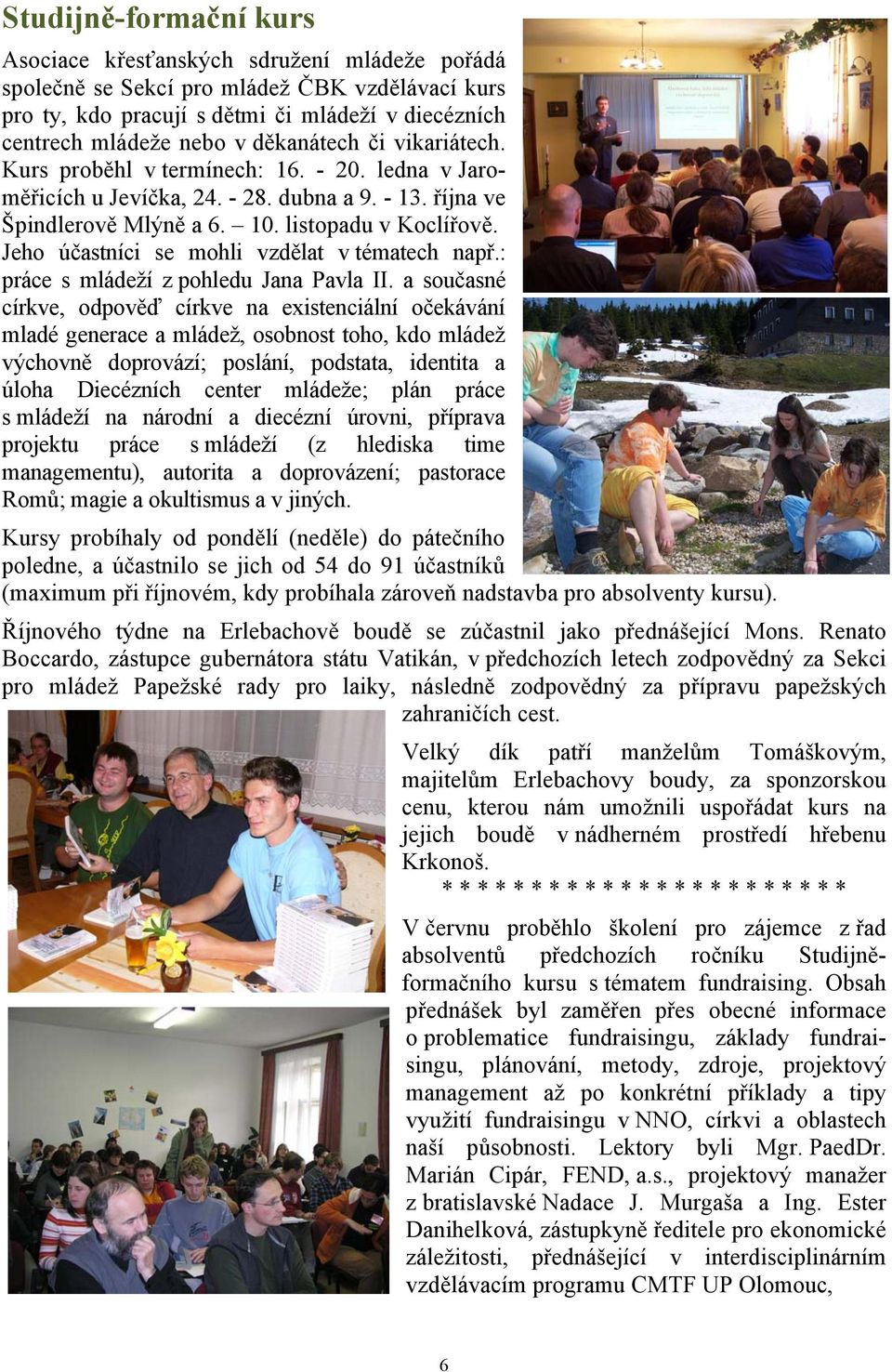 Jeho účastníci se mohli vzdělat v tématech např.: práce s mládeží z pohledu Jana Pavla II.