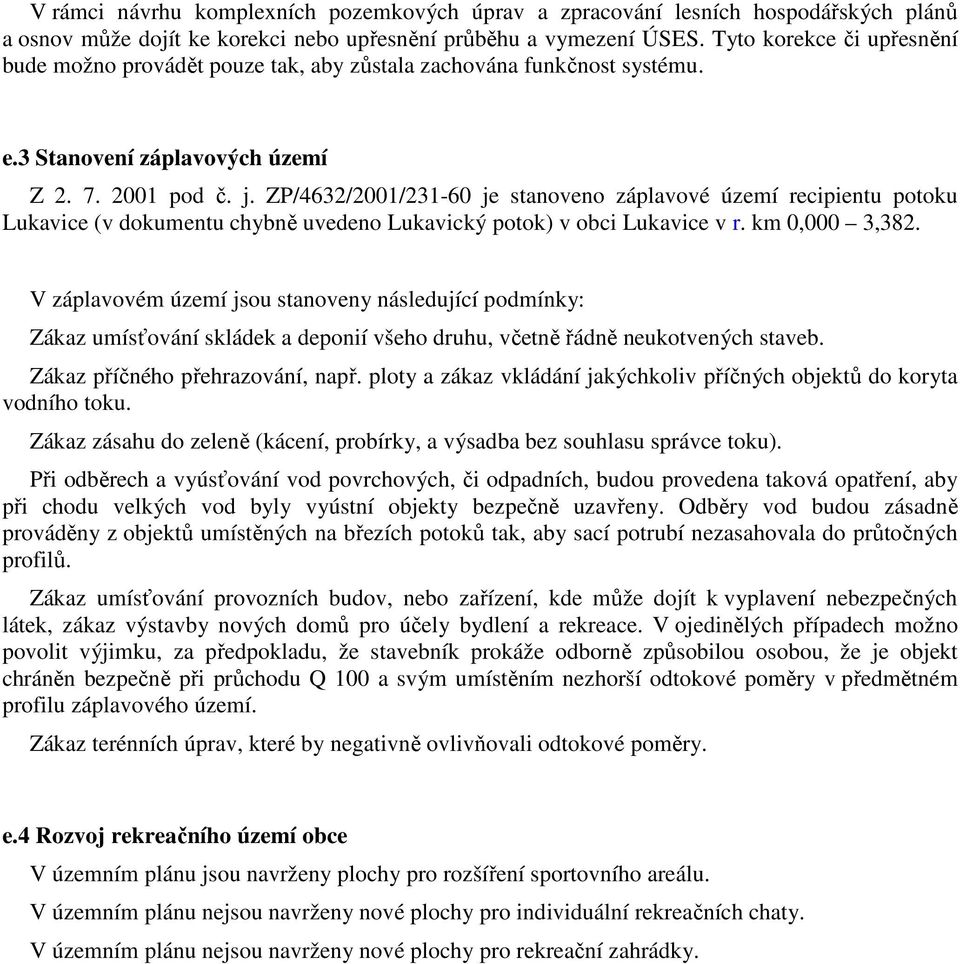 ZP/4632/2001/231-60 je stanoveno záplavové území recipientu potoku Lukavice (v dokumentu chybně uvedeno Lukavický potok) v obci Lukavice v r. km 0,000 3,382.