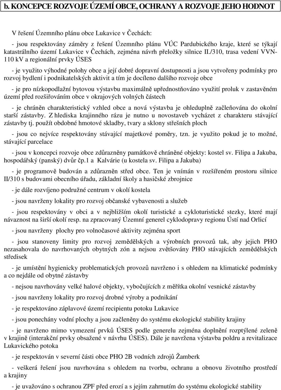 /310, trasa vedení VVN- 110 kv a regionální prvky ÚSES - je využito výhodné polohy obce a její dobré dopravní dostupnosti a jsou vytvořeny podmínky pro rozvoj bydlení i podnikatelských aktivit a tím