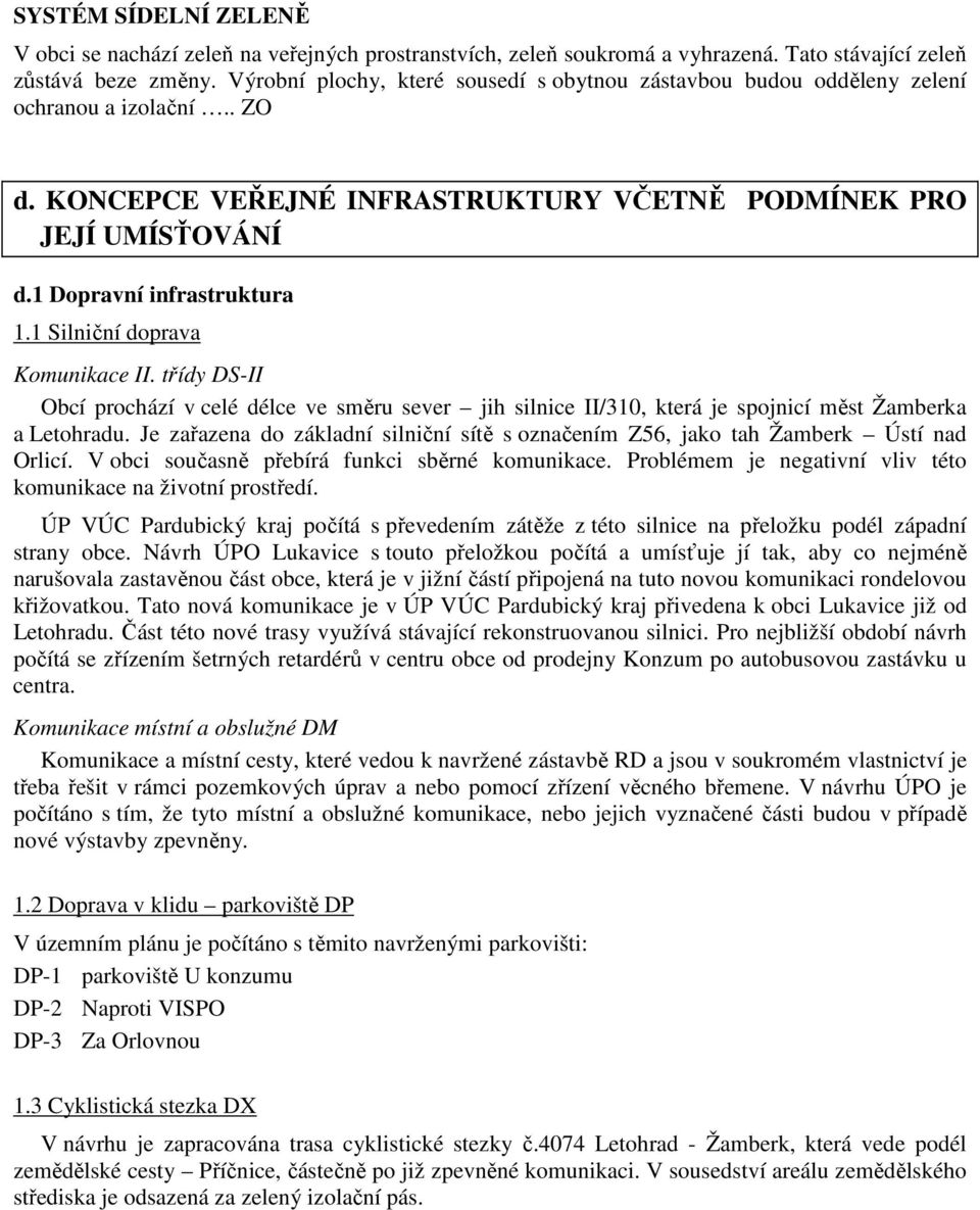 1 Silniční doprava Komunikace II. třídy DS-II Obcí prochází v celé délce ve směru sever jih silnice II/310, která je spojnicí měst Žamberka a Letohradu.