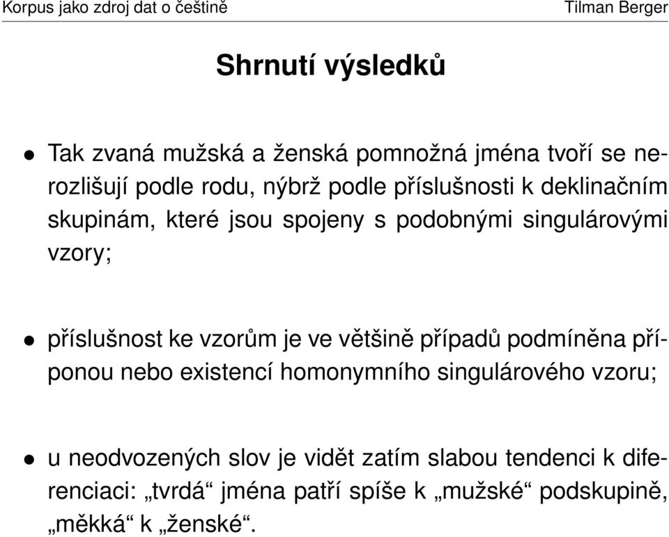 vzorům je ve většině případů podmíněna příponou nebo existencí homonymního singulárového vzoru; u