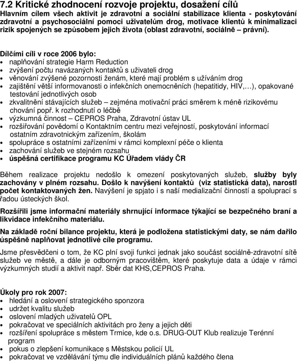 Dílčími cíli v roce 2006 bylo: naplňování strategie Harm Reduction zvýšení počtu navázaných kontaktů s uživateli drog věnování zvýšené pozornosti ženám, které mají problém s užíváním drog zajištění