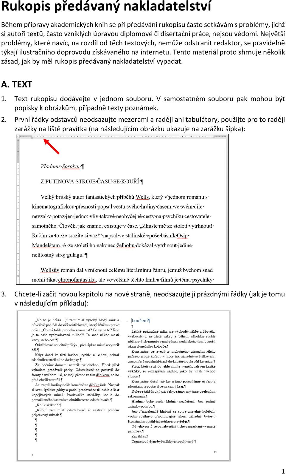 Tento materiál proto shrnuje několik zásad, jak by měl rukopis předávaný nakladatelství vypadat. A. TEXT 1. Text rukopisu dodávejte v jednom souboru.