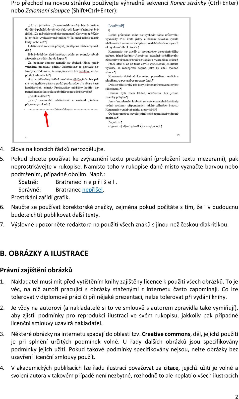 Např.: Špatně: Bratranec n e p ř i š e l. Správně: Bratranec nepřišel. Prostrkání zařídí grafik. 6.