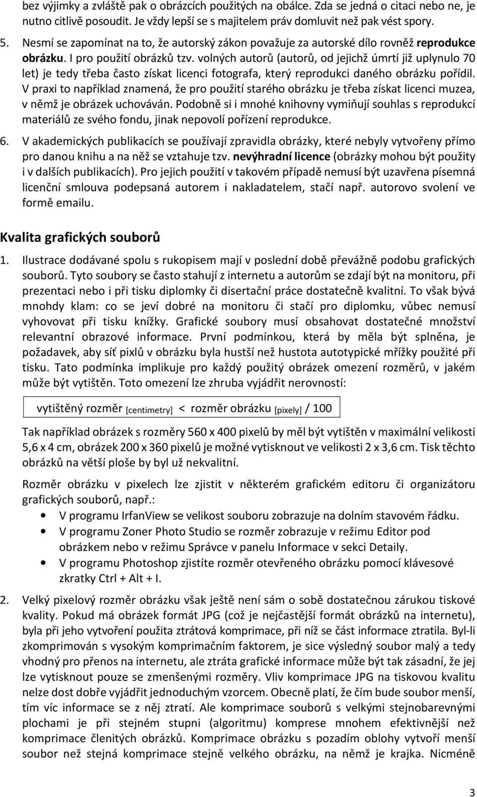 volných autorů (autorů, od jejichž úmrtí již uplynulo 70 let) je tedy třeba často získat licenci fotografa, který reprodukci daného obrázku pořídil.