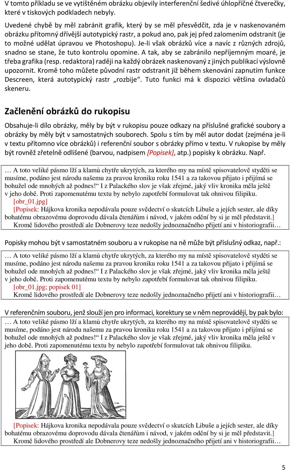 Práce s vektorovými grafy je pro grafika snazší, ale pro převod grafu do tohoto formátu je potřeba použít grafický editor, který pracuje s vektorovými obrázky (např.