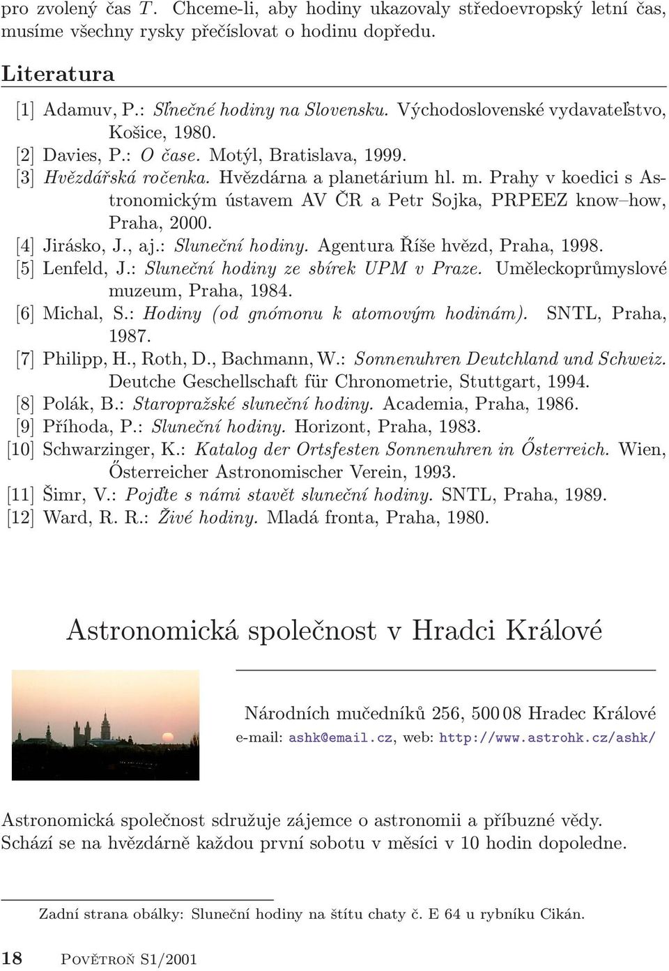 Prahy v koedici s Astronomickým ústavem AV ČR a Petr Sojka, PRPEEZ know how, Praha, 2000. [4] Jirásko, J., aj.: Sluneční hodiny. Agentura Říše hvězd, Praha, 1998. [5] Lenfeld, J.