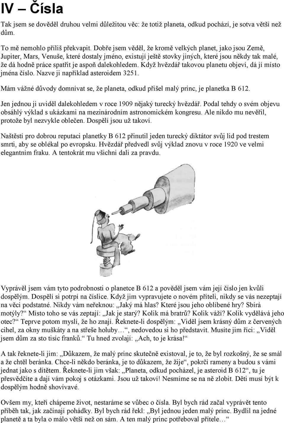 dalekohledem. Když hvězdář takovou planetu objeví, dá jí místo jména číslo. Nazve ji například asteroidem 3251. Mám vážné důvody domnívat se, že planeta, odkud přišel malý princ, je planetka B 612.