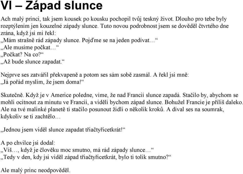 Nejprve ses zatvářil překvapeně a potom ses sám sobě zasmál. A řekl jsi mně: Já pořád myslím, že jsem doma! Skutečně. Když je v Americe poledne, víme, že nad Francií slunce zapadá.