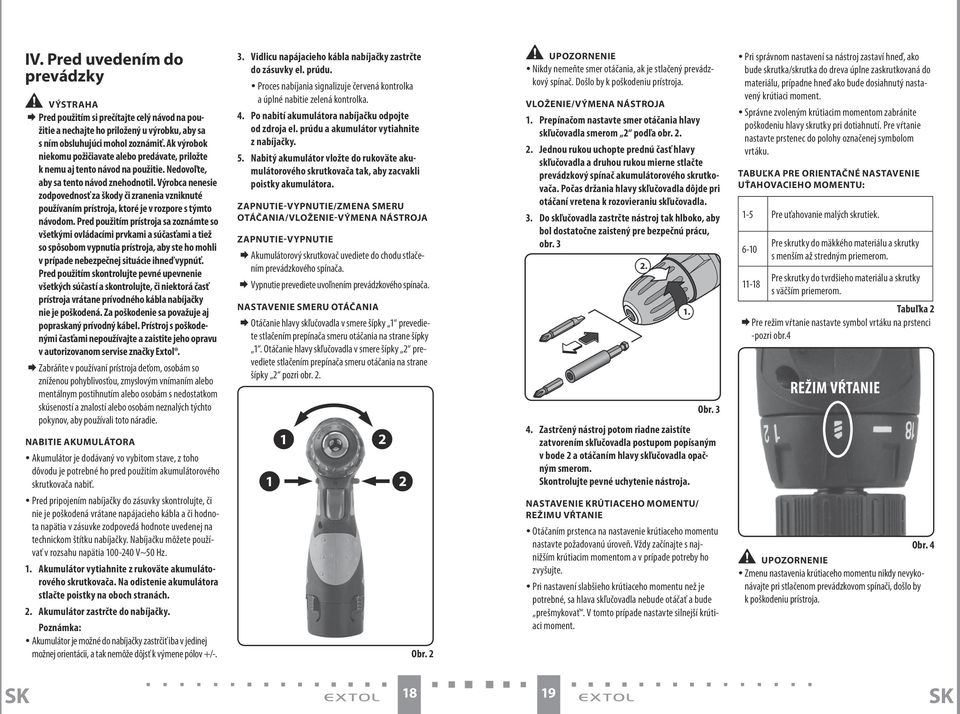 Výrobca nenesie zodpovednosť za škody či zranenia vzniknuté používaním prístroja, ktoré je v rozpore s týmto návodom.