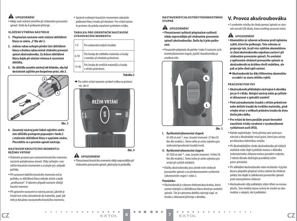 Za držení sklíčidlové hlavy dojde při otáčení vřetena k rozevírání sklíčidla. 3. Do sklíčidla zasuňte nástroj tak hluboko, aby byl dostatečně zajištěn pro bezpečnou práci, obr.3. 4.