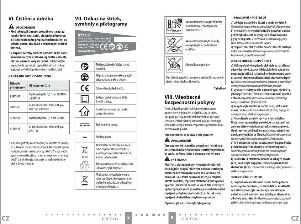 yv případě potřeby očistěte nářadí vlhkým hadříkem namočeným v roztoku saponátu. Zamezte při tom vniknutí vody do nářadí. Nikdy k čištění nepoužívejte organická rozpouštědla (např.