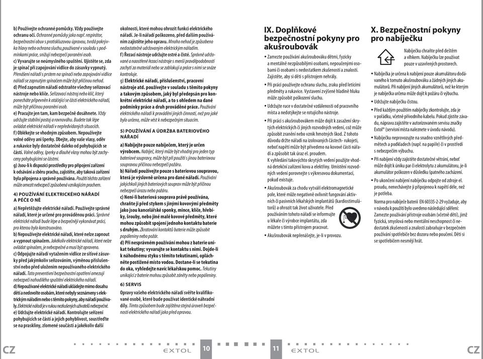 c) Vyvarujte se neúmyslného spuštění. Ujistěte se, zda je spínač při zapojování vidlice do zásuvky vypnutý.