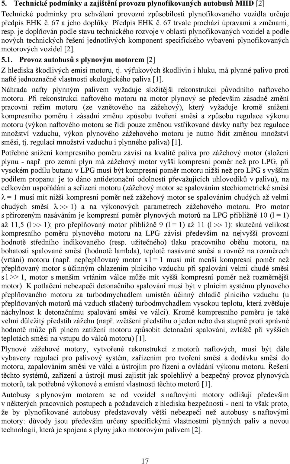 je doplňován podle stavu technického rozvoje v oblasti plynofikovaných vozidel a podle nových technických řešení jednotlivých komponent specifického vybavení plynofikovaných motorových vozidel [2]. 5.