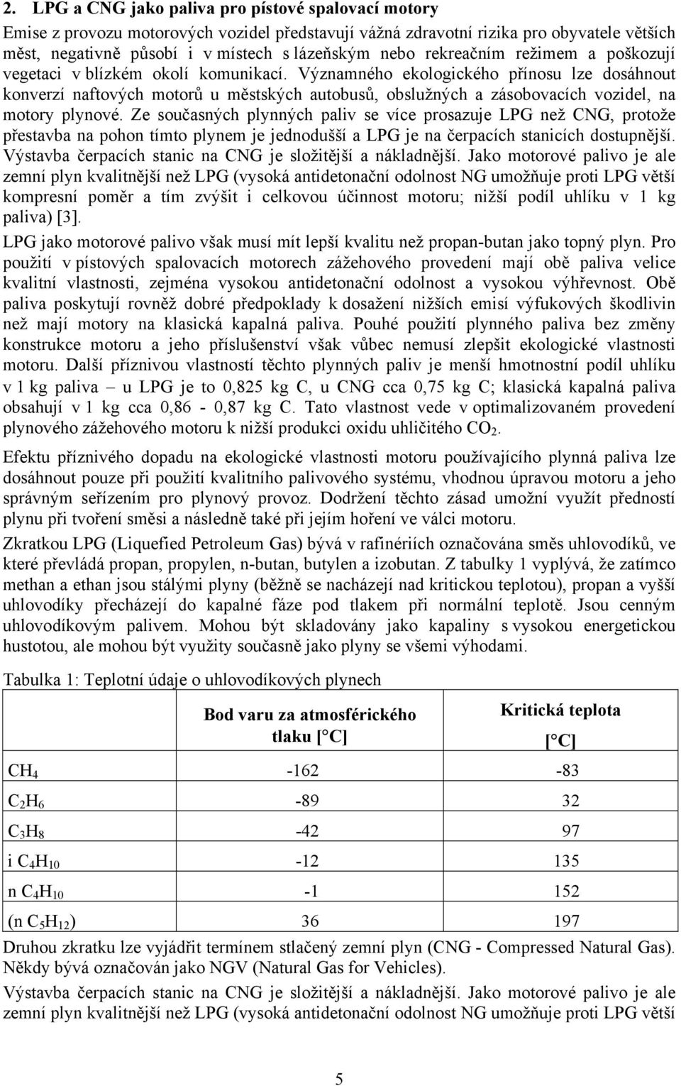 Významného ekologického přínosu lze dosáhnout konverzí naftových motorů u městských autobusů, obslužných a zásobovacích vozidel, na motory plynové.