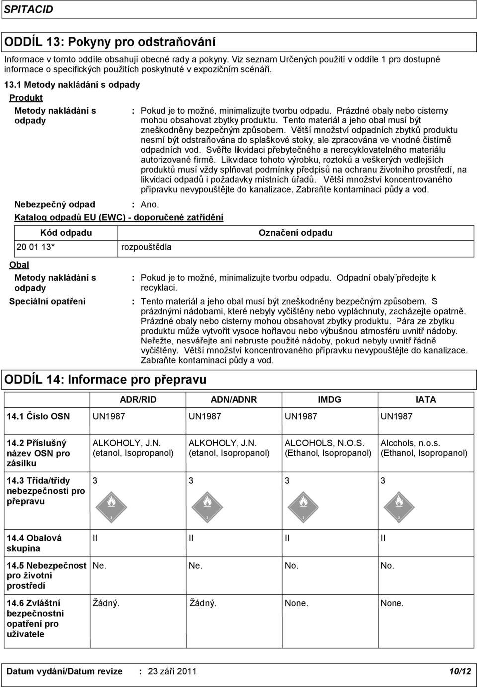 1 Metody nakládání s odpady Produkt Metody nakládání s odpady Nebezpečný odpad Ano. Katalog odpadů EU (EWC) - doporučené zatřídění Pokud je to možné, minimalizujte tvorbu odpadu.