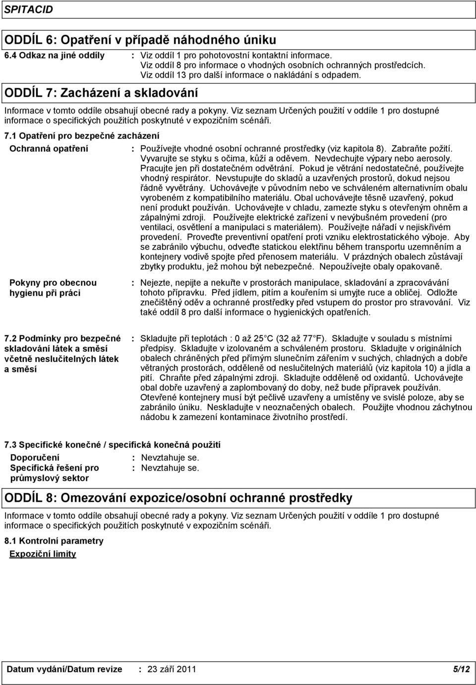 Viz seznam Určených použití v oddíle 1 pro dostupné informace o specifických použitích poskytnuté v expozičním scénáři. 7.