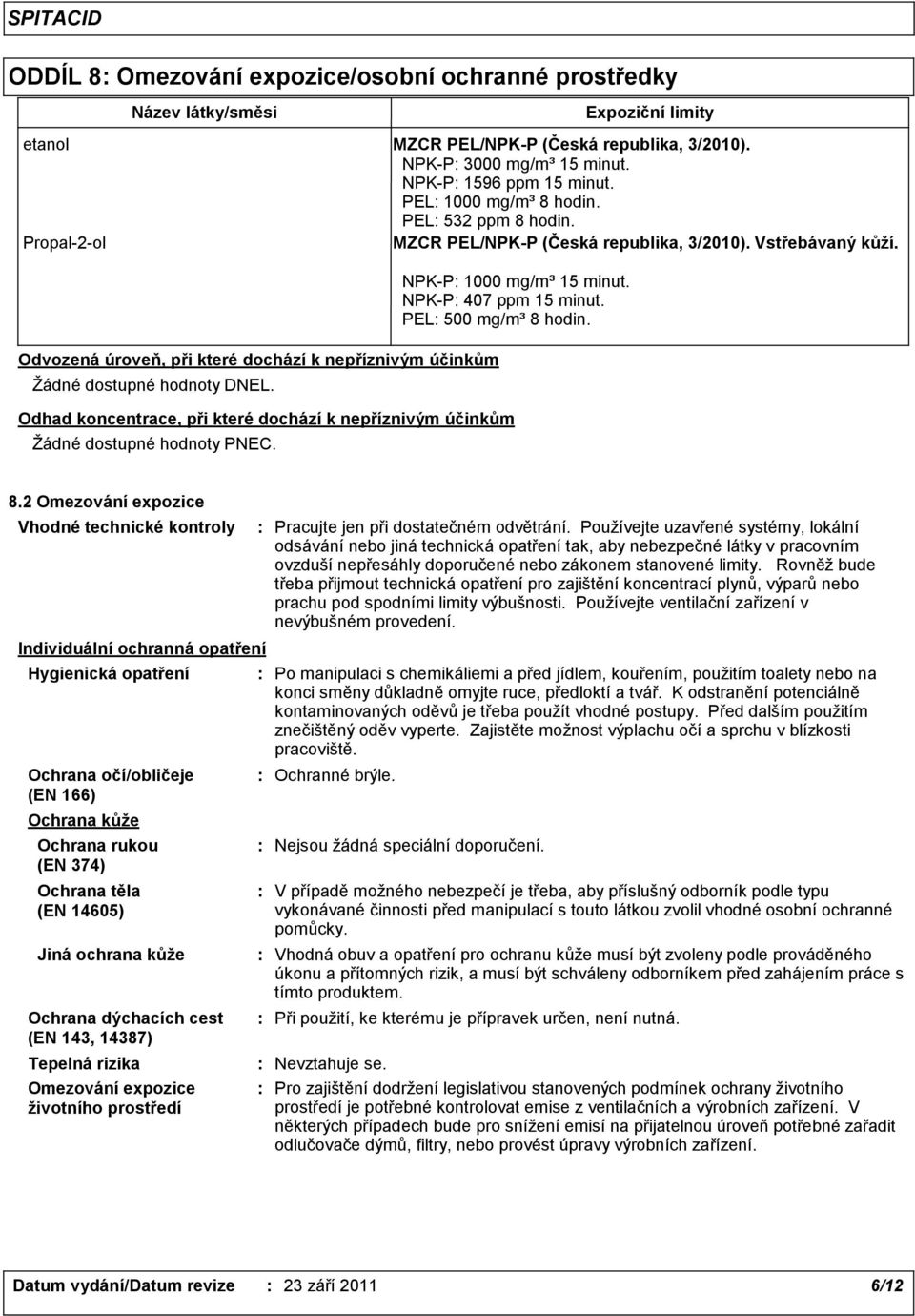 Expoziční limity etanol MZCR PEL/NPK-P (Česká republika, 3/2010). NPK-P 3000 mg/m³ 15 minut. NPK-P 1596 ppm 15 minut. PEL 1000 mg/m³ 8 hodin. PEL 532 ppm 8 hodin.