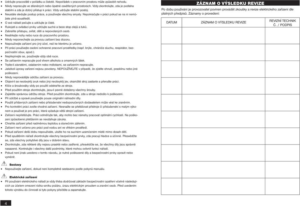 Po dobu používání je provozovatel povinen provádět zkoušky a revize elektrického zařízení dle Neustále sledujte postup práce, a používejte všechny smysly.