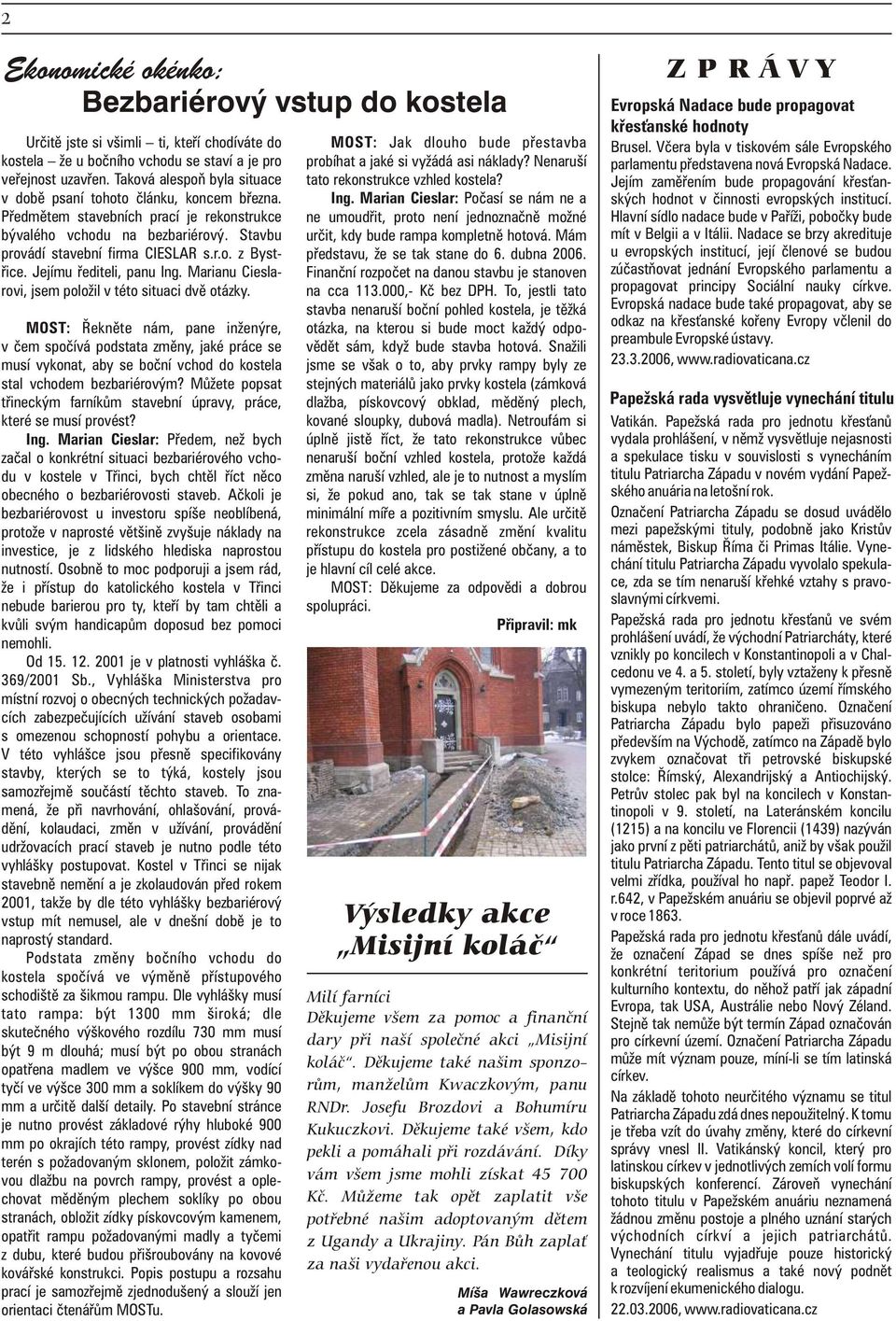 Marian Cieslar: Poèasí se nám ne a Pøedmìtem stavebních prací je rekonstrukce ne umoudøit, proto není jednoznaènì možné bývalého vchodu na bezbariérový. Stavbu urèit, kdy bude rampa kompletnì hotová.